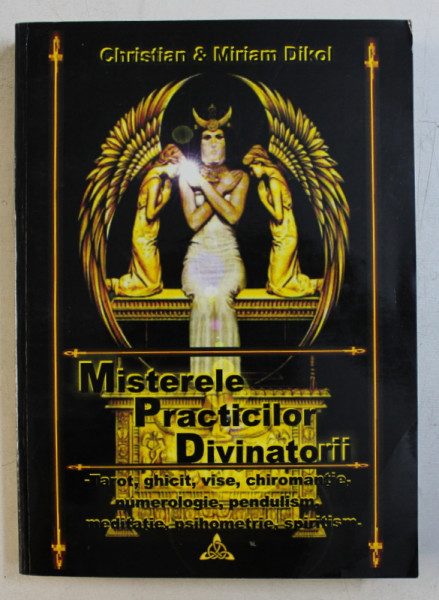 MISTERELE PRACTICILOR DIVINATORII  - TAROT , GHICIT ...SPIRITISM de CHRISTIAN si MIRIAM DIKOL , 2005