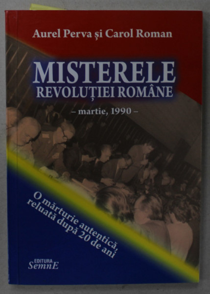 MISTERELE REVOLUTIEI ROMANE , MARTIE , 1990 de AUREL PERVA si CAROL ROMAN , 2009 , DEDICATIE *