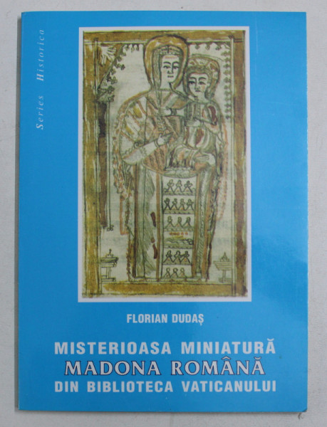 MISTERIAOSA MINIATURA MADONA ROMANA DIN BIBLIOTECA VATICANULUI de FLORIAN DUDAS , 1997