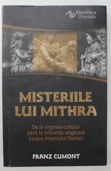 MISTERIILE LUI MITHRA , DE LA ORIGINEA CULTULUI PANA LA INFLUENTA RELIGIOASA ASUPRA IMPERIULUI ROMAN de FRANZ CUMONT , 2020, PREZINTA INSEMNARI SI SUBLINIERI *