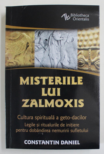 MISTERIILE LUI ZALMOXIS , CULTURA SPIRITUALA A GETO - DACILOR , EDITURA A IV - A de CONSTANTIN DANIEL , 2021