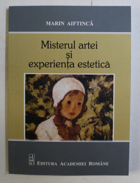 MISTERUL ARTEI SI EXPERIENTA ESTETICA de MARIN AIFTINCA , 2016 *DEDICATIA AUTORULUI CATRE ACAD. ALEXANDRU BOBOC