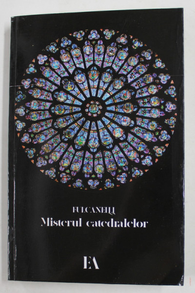 MISTERUL CATEDRALELOR SI INTERPRETAREA EZOTERICA A SIMBOLURILOR HERMETICE ALE MARII OPERE de FULCANELLI , 2022