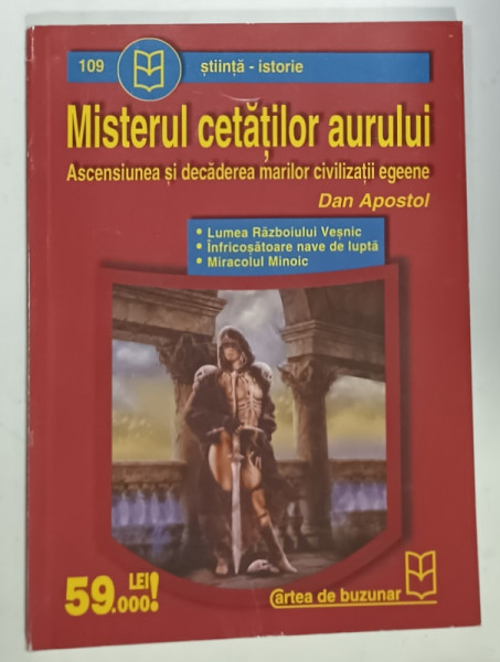 MISTERUL CETATILOR AURULUI , ASCENSIUNEA SI DECADEREA MARILOR CIVILIZATII EGEENE de DAN APOSTOL , ANII '2000