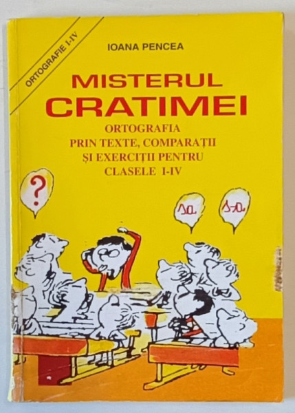 MISTERUL CRATIMEI , ORTOGRAFIA PRIN TEXTE , COMPARATII SI EXERCITII PENTRU CLASELE I - IV de IOANA PENCEA , ANII '90 * MICI DEFECTE