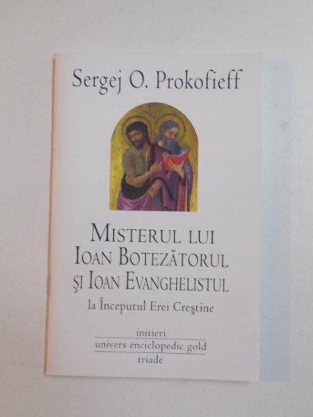 MISTERUL LUI IOAN BOTEZATORUL SI IOAN EVANGHELISTUL LA INCEPUTUL EREI CRESTINE , INITIERI de SERGEJ O. PROKOFIEFF , 2012