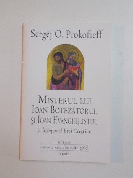 MISTERUL LUI IOAN BOTEZATORUL SI IOAN EVANGHELISTUL LA INCEPUTUL EREI CRESTINE , INITIERI de SERGEJ O. PROKOFIEFF , 2012