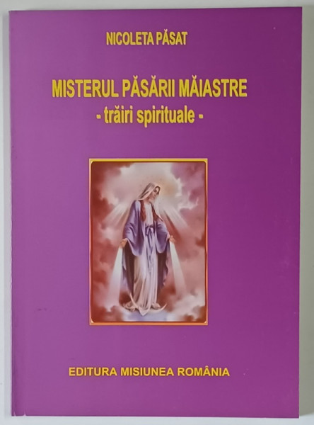 MISTERUL PASARII MAIASTRE , TRAIRI SPIRITUALE de NICOLETA PASAT , 2008