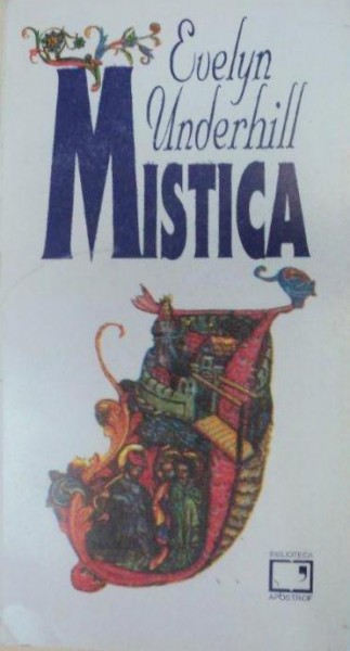 MISTICA,STUDIU DESPRE NATURA SI DEZVOLTAREA CONSTIINTEI SPIRITUALE A OMULUI VOLUMUL 1,1995-EVELYN UNDERHILL