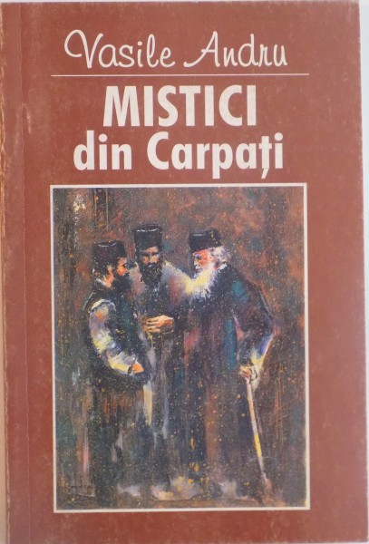 MISTICI DIN CARPATI SI ALTI OAMENI SLAVITI DIN ISTORIA MANTUIRII de VASILE ANDRU, 1998