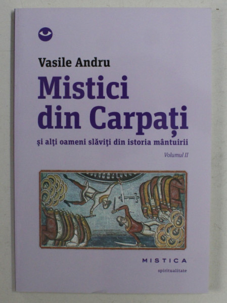 MISTICI DIN CARPATI SI ALTI OAMENI SLAVITI DIN ISTORIA MANTUIRII DE VASILE ANDRU , VOLUMUL III , 2013