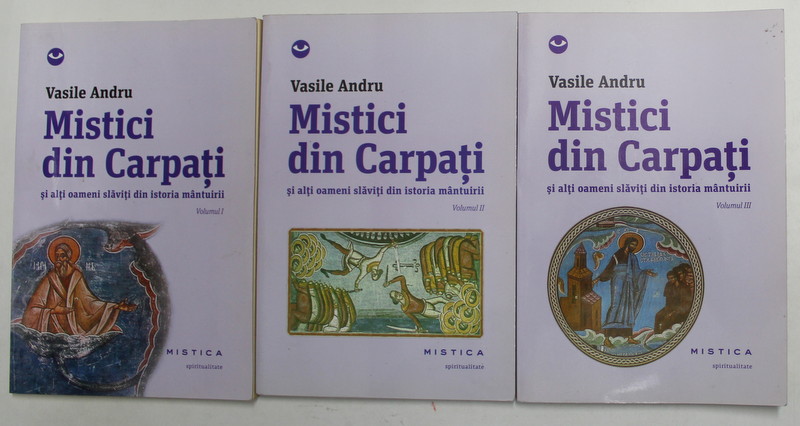 MISTICI DIN CARPATI SI ALTI OAMENI SLVITI DIN ISTORIA MANTUIRII de VASILE ANDRU , VOLUMELE I - III , 2013 , DEDICATIE *