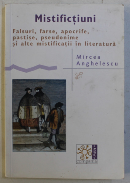 MISTIFICTIUNI , FALSURI , FARSE , APOCRIFE , PASTISE , PSEUDONIME SI ALTE MISTIFICATII IN LITERATURA de MIRCEA ANGHELESCU , 2005