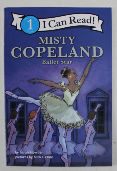 MISTY COPELAND , BALLET STAR by SARAH HOWDEN , pictures by NICK CRAINE , BEGINNING READING , No. 1 , 2019