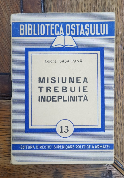 MISIUNEA TREBUIE INDEPLINITA de COLONEL SASA PANA , ANII '50