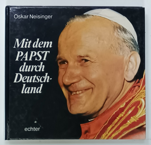 MIT DEM PAPST DURCH DEUTSCHLAND ( CU PAPA IN GERMANIA  ) von OSKAR  NEISINGER , 1980, TEXT IN LIMBA  GERMANA