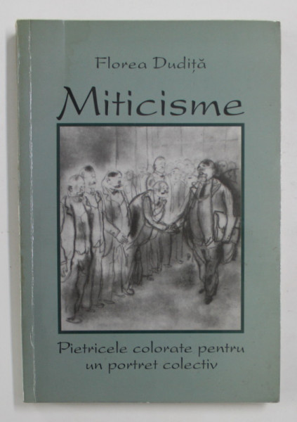 MITICISME - PIETRICELE COLORATE PENTRU UN PORTRET COLECTIV de FLOREA DUDITA , 2005