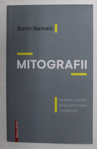 MITOGRAFII - INVANTAR PARTIAL AL EXOTERISMELOR ROMANESTI de SORIN NEMETI , 2019 **PREZINTA SUBLINIERI CU CREIONUL