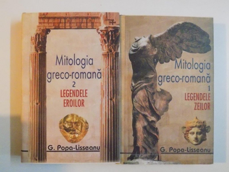 MITOLOGIA GRECO - ROMANA , VOL I - II , IN LECTURA ILUSTRATA , LEGENDELE ZEILOR , LEGENDELE EROILOR de G. POPA - LISSEANU , 2008