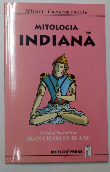 MITOLOGIA INDIANA , SCRISA SI ILUSTRATA DE JEAN CHARLES BLANC , 2004