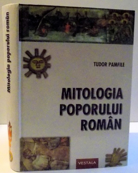 MITOLOGIA POPORULUI ROMAN de TUDOR PAMFILE , 2006
