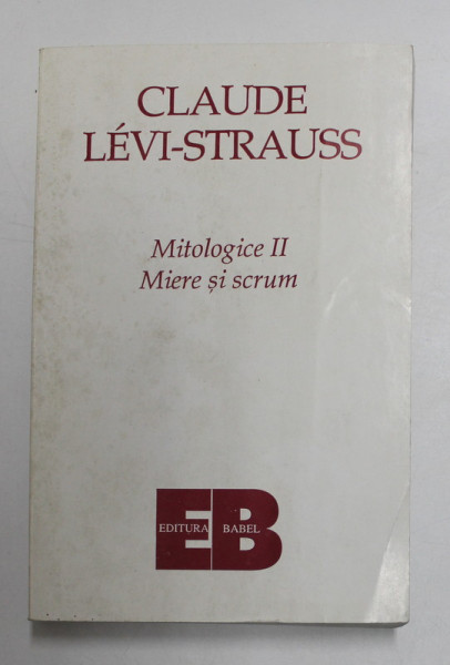 MITOLOGICE , VOL. II MIERE SI SCRUM de CLAUDE LEVI - STRAUSS , 1998