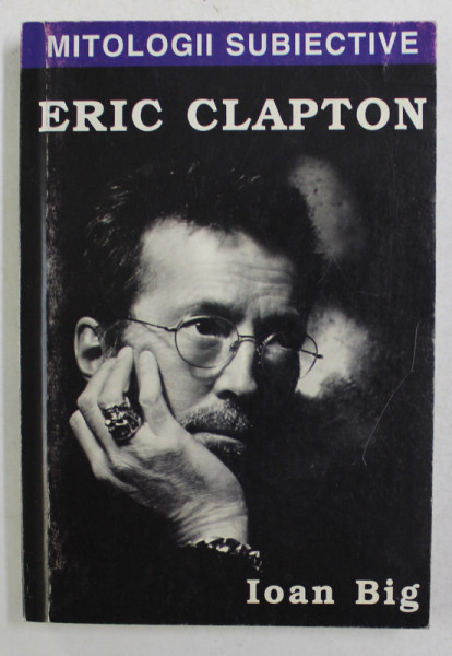 MITOLOGII SUBIECTIVE -  ERIC CLAPTON de IOAN BIG , 2001