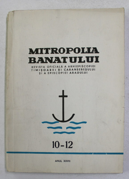 MITROPOLIA BANATULUI  - REVISTA OFICIALA A ARHIEPISCOPIEI TIMISOAREI ...ARADULUI , NR. 10 - 12 , ANUL XXVII , 1977