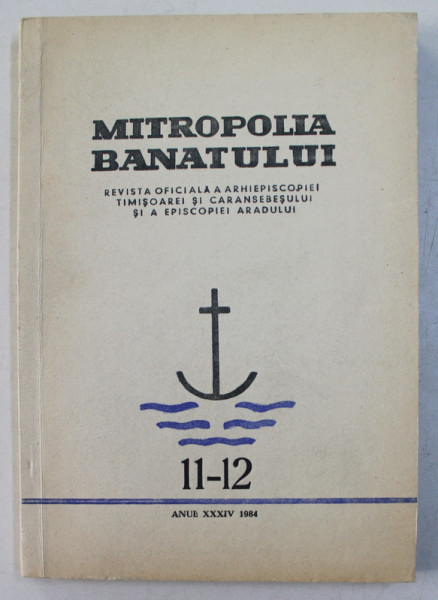 MITROPOLIA BANATULUI  - REVISTA OFICIALA A ARHIEPISCOPIEI TIMISOAREI ...RADULUI , NR. 11 - 12 , ANUL , XXXIV , 1984