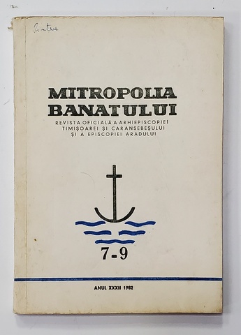 MITROPOLIA BANATULUI - REVISTA OFICIALA A ARHIEPISCOPIEI TIMISOAREI SI CARANSEBESULUI SI A EPISCOPIEI ARADULUI , NR. 7-9 , ANUL XXXII , 1982