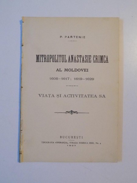 MITROPOLITUL ANASTASIE CRIMCA AL MOLDOVEI 1608-1617; 1619-1629. VIATA SI ACTIVITATEA SA de P. PARTENIE, CONTINE DEDICATIA AUTORULUI  1907