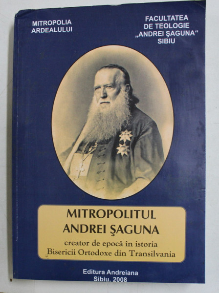 MITROPOLITUL ANDREI SAGUNA CREATOR DE EPOCA IN ISTORIA BISERICII ORTODOXE DIN TRANSILVANIA , 2008 , PREZINTA HALOURI DE APA *