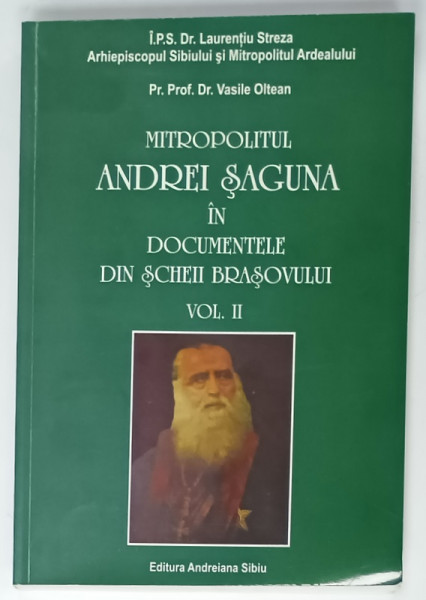 MITROPOLITUL ANDREI SAGUNA IN DOCUMENTELE DIN SCHEII BRASOVULUI , VOLUMUL II , de VASILE OLTEAN , 2009