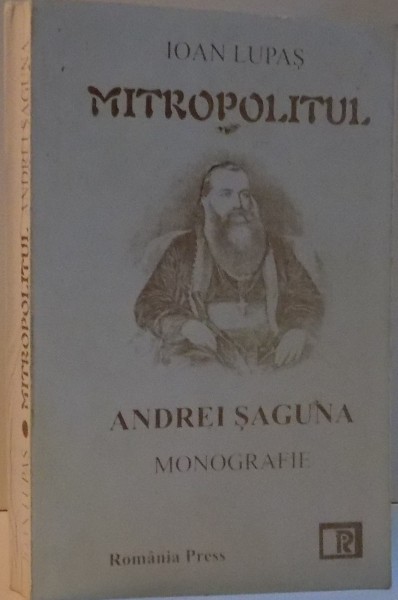 MITROPOLITUL ANDREI SAGUNA , MONOGRAFIE  , de IOAN LUPAS