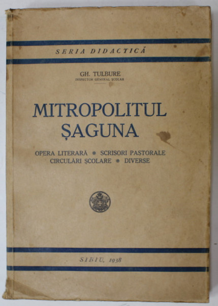 MITROPOLITUL SAGUNA : OPERA LITERARA , SCRISORI PASTORALE , CIRCULARI SCOLARE , DIVERSE  de GH. TULBURE , 1938, DEDICATIE *