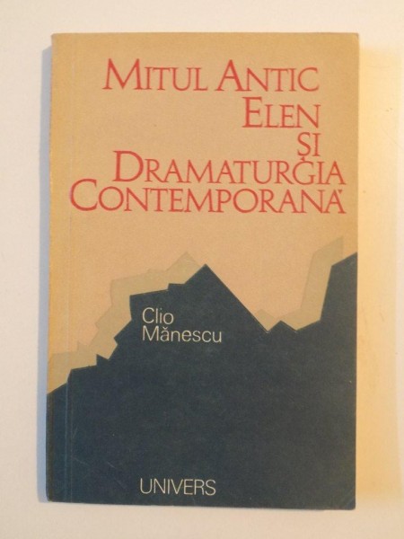 MITUL ANTIC ELEN SI DRAMATURGIA CONTEMPORANA de CLIO MANESCU , 1977