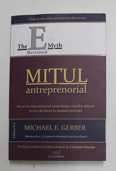 MITUL ANTREPRENORIAL , DE CE NU FUNCTIONEAZA MAJORITATEA MICILOR AFACERI SI CE E DE FACUT IN ACEASTA PRIVINTA de MICHAEL E. GERBER , 2022 *COTOR INTARIT CU SCOCI