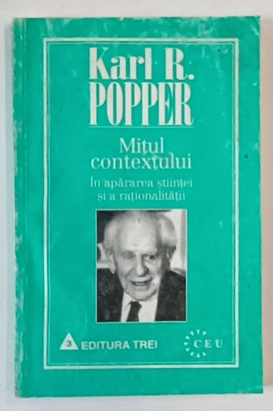 MITUL CONTEXTULUI, IN APARAREA STIINTEI SI A RATIONALITATII de KARL R. POPPER, 1998 * COPERTA PREZINTA URME DE UZURA