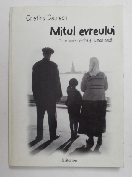 MITUL EVREULUI - INTRE LUMEA VECHE SI LUMEA NOUA - PROZATORI EVREI CONTEMPORANI DIN S.U.A.  de CRISTINA DEUTSCH , 2005