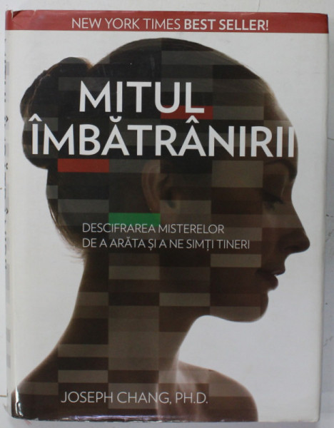 MITUL IMBATRANIRII , DESCIFRAREA MISTERELOR DE A ARATA SI A NE SIMTI TINERI de JOSEPH CHANG , 2011