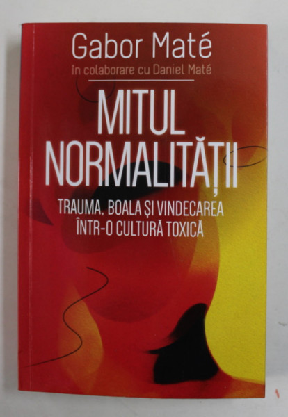 MITUL NORMALITATII , TRAUMA , BOALA SI VINDECAREA INTR - O CULTURA TOXICA de GABOR MATE , 2022 * PREZINTA HALOURI DE APA