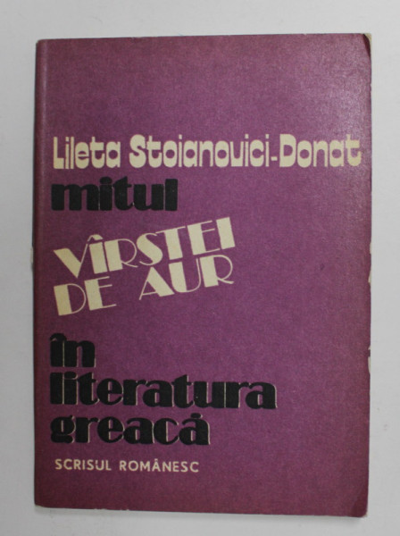 MITUL VARSTEI DE AUR IN LITERATURA GREACA de LILETA STOIANOVICI - DONAT , 1981