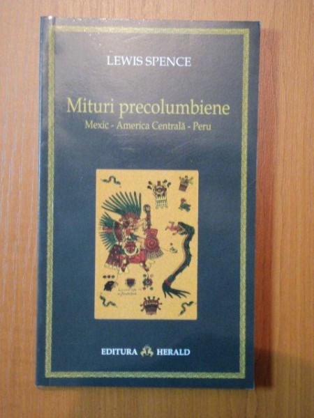 MITURI PRECOLUMBIENE -MEXIC, AMERICA CENTRALA , PERU  - LEWIS SPENCE