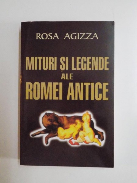 MITURI SI LEGENDE ALE ROMEI ANTICE de ROSA AGIZZA 2006