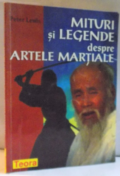 MITURI SI LEGENDE DESPRE ARTELE MARTIALE de PETER LEWIS, 1998