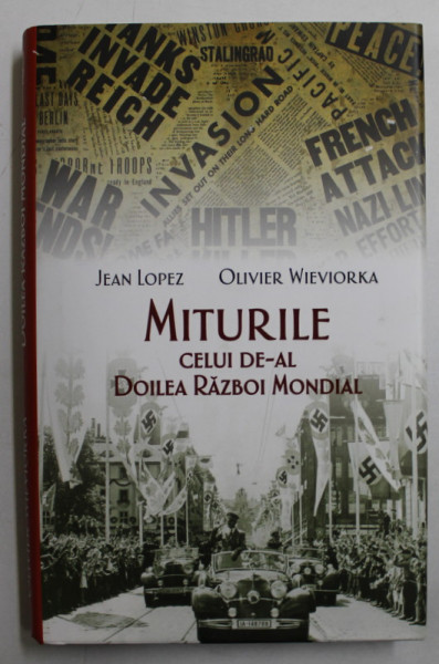 MITURILE CELUI DE-AL DOILEA RAZBOI MONDIAL de JEAN LOPEZ si OLIVIER WIEVIORKA , 2017