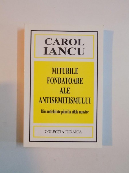 MITURILE FONDATOARE ALE ANTISEMITISMULUI DIN ANTICHITATE PANA IN ZILELE NOASTRE de CAROL IANCU , 2005