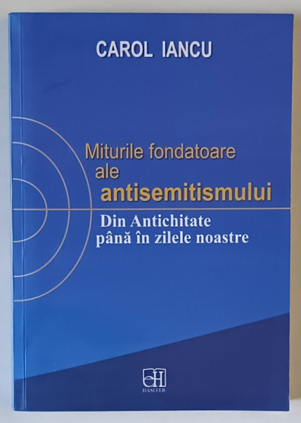 MITURILE FONDATOARE ALE ANTISEMITISMULUI , DIN ATICHITATE PANA IN ZILELE NOASTRE de CAROL IANCU , 2018