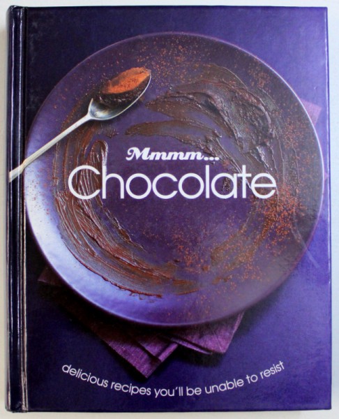 MMM ...CHOCOLATE  - DELICIOUS RECIPES YOU ' LL BE UNABLE TO REZIST , 2010