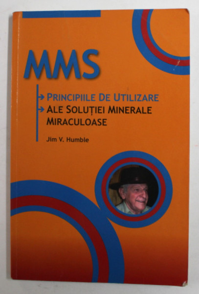 MMS -PRINCIPII DE UTILIZARE ALE SOLUTIEI MINERALE MIRACULOASE de JIM V. HUMBLE , ANII '2000